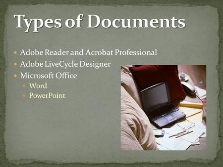 Adobe Reader and Acrobat Professional Adobe LiveCycle Designer Microsoft Office Word PowerPoint.