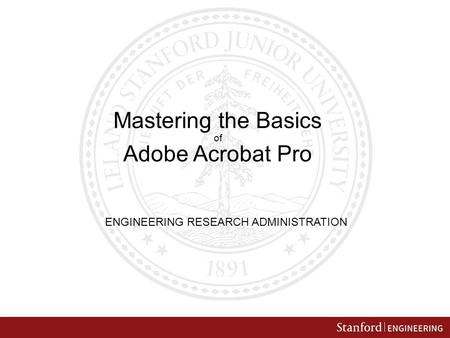 Mastering the Basics of Adobe Acrobat Pro ENGINEERING RESEARCH ADMINISTRATION.
