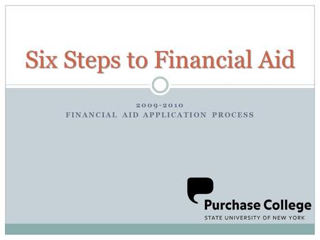 2009-2010 FINANCIAL AID APPLICATION PROCESS Six Steps to Financial Aid.