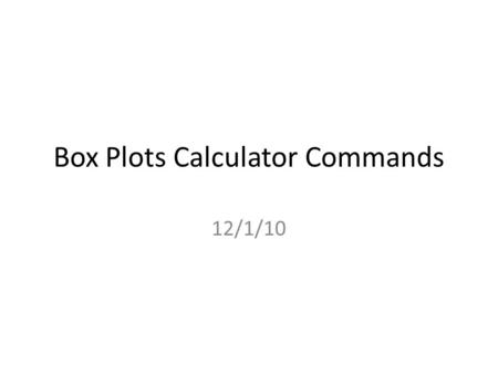 Box Plots Calculator Commands 12/1/10. CA Stats Standard 3.02 Locating the 5-Number Summary on TI83/84 A box plot is a graph of the 5-# Summary for a.