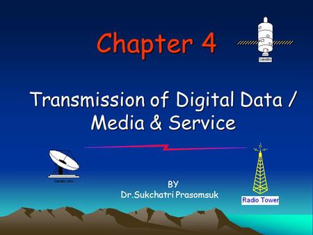 Chapter 4 Transmission of Digital Data / Media & Service BY Dr.Sukchatri Prasomsuk.