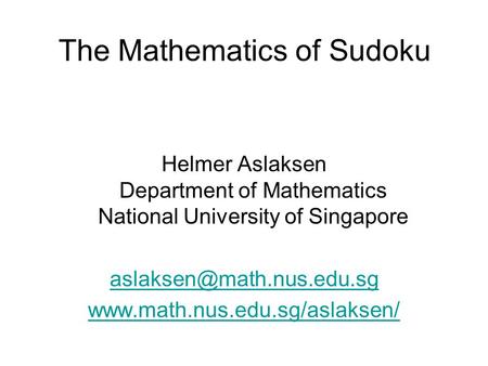 The Mathematics of Sudoku Helmer Aslaksen Department of Mathematics National University of Singapore