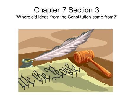 Chapter 7 Section 3 “Where did ideas from the Constitution come from?”