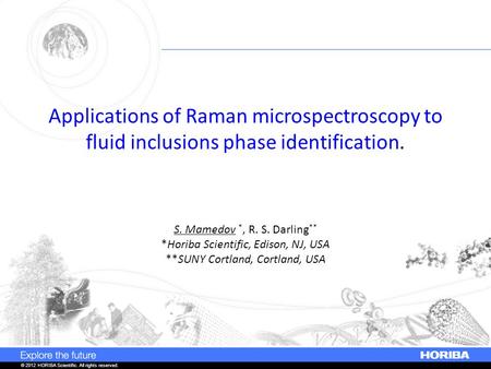 © 2012 HORIBA Scientific. All rights reserved. Applications of Raman microspectroscopy to fluid inclusions phase identification. S. Mamedov *, R. S. Darling.