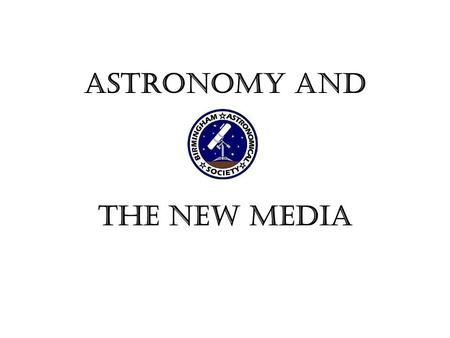 Astronomy and the New Media. Astronomy is one of the scientific fields that have been completely shaken up by new media. The Internet has enabled communication.