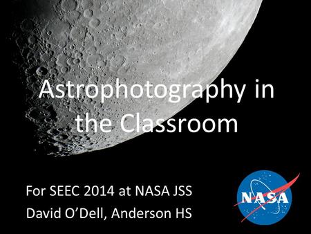 Astrophotography in the Classroom For SEEC 2014 at NASA JSS David O’Dell, Anderson HS.