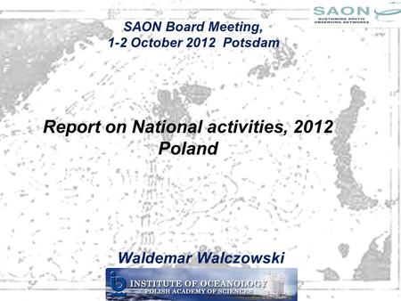 Report on National activities, 2012 Poland Waldemar Walczowski SAON Board Meeting, 1-2 October 2012 Potsdam.
