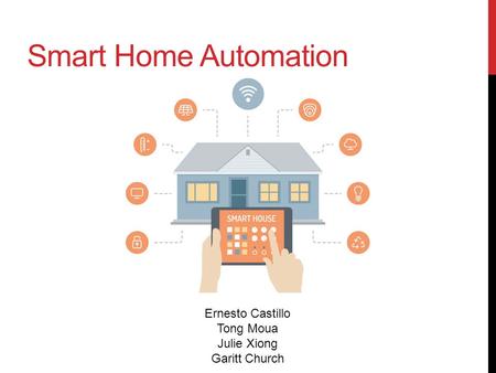 Smart Home Automation Ernesto Castillo Tong Moua Julie Xiong Garitt Church.