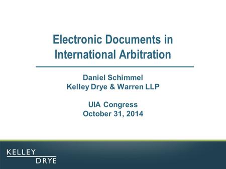 Electronic Documents in International Arbitration Daniel Schimmel Kelley Drye & Warren LLP UIA Congress October 31, 2014.