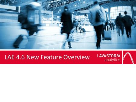 LAE 4.6 New Feature Overview. What’s new in LAE 4.6?  New product offerings  External viewer integration  Drag-and-drop file acquisition  Help system.