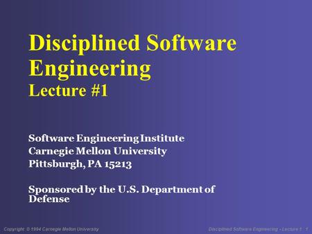 Copyright © 1994 Carnegie Mellon University Disciplined Software Engineering - Lecture 1 1 Disciplined Software Engineering Lecture #1 Software Engineering.