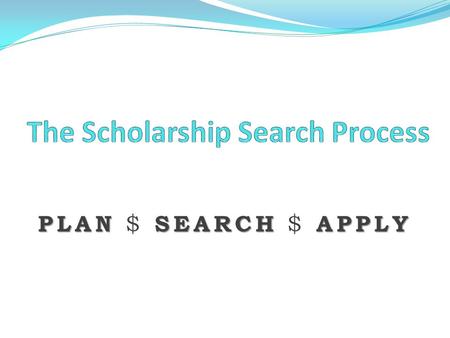 PLANSEARCH APPLY PLAN $ SEARCH $ APPLY. OBJECTIVES  To know the different kinds of financial aid  To learn about the resources for identifying scholarships.