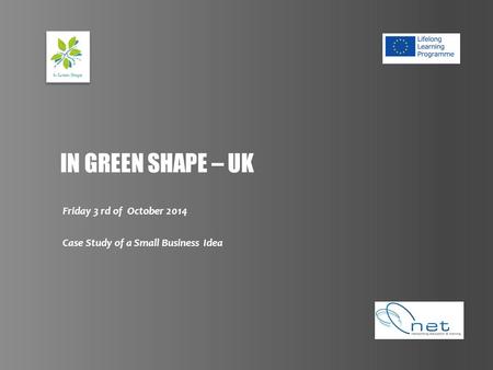 IN GREEN SHAPE – UK Friday 3 rd of October 2014 Case Study of a Small Business Idea.