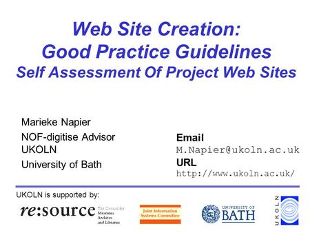 Web Site Creation: Good Practice Guidelines Self Assessment Of Project Web Sites Marieke Napier NOF-digitise Advisor UKOLN University of Bath UKOLN is.