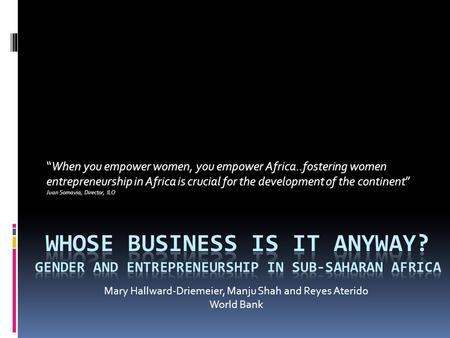 “When you empower women, you empower Africa..fostering women entrepreneurship in Africa is crucial for the development of the continent” Juan Somavia,