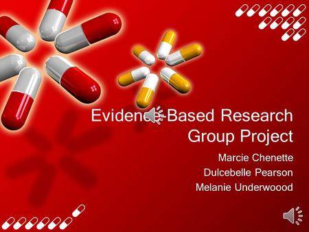 Evidence-Based Research Group Project Marcie Chenette Dulcebelle Pearson Melanie Underwoood Marcie Chenette Dulcebelle Pearson Melanie Underwoood.