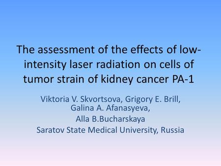 The assessment of the effects of low- intensity laser radiation on cells of tumor strain of kidney cancer PA-1 Viktoria V. Skvortsova, Grigory E. Brill,