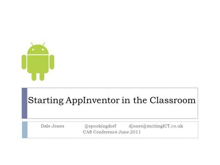 Starting AppInventor in the Classroom Dale CAS Conference June 2011.