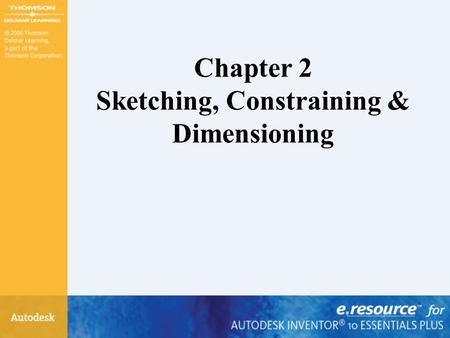 Chapter 2 Sketching, Constraining & Dimensioning.