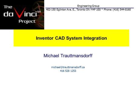 Inventor CAD System Integration Michael Trauttmansdorff 416 528 1253 Engineering Group 402-150 Eglinton Ave. E., Toronto ON.