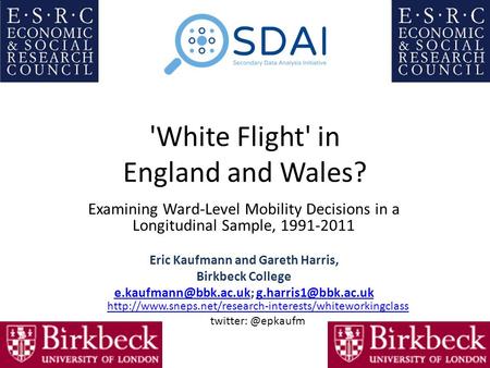 'White Flight' in England and Wales? Examining Ward-Level Mobility Decisions in a Longitudinal Sample, 1991-2011 Eric Kaufmann and Gareth Harris, Birkbeck.