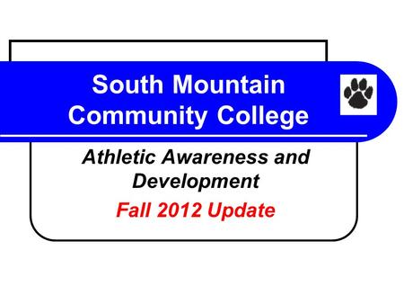 South Mountain Community College Athletic Awareness and Development Fall 2012 Update.