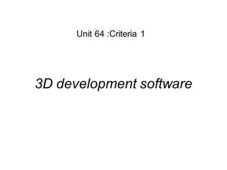 3D development software Unit 64 :Criteria 1. 3D Studio Max Owned by AutoDesk(American Company)  ?id=331041&siteID=123112http://usa.autodesk.com/adsk/servlet/index.