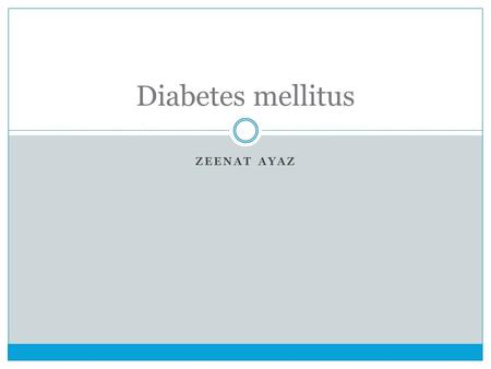 ZEENAT AYAZ Diabetes mellitus. Diabetes mellitus is a group of metabolic diseases characterized by elevated levels of glucose in the blood (hyperglycemia)
