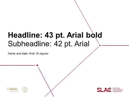 Headline: 43 pt. Arial bold Name and date: Arial 16 regular Subheadline: 42 pt. Arial.
