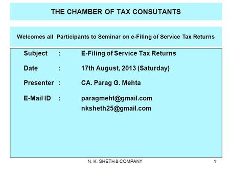N. K. SHETH & COMPANY1 THE CHAMBER OF TAX CONSUTANTS Welcomes all Participants to Seminar on e-Filing of Service Tax Returns Subject : E-Filing of Service.