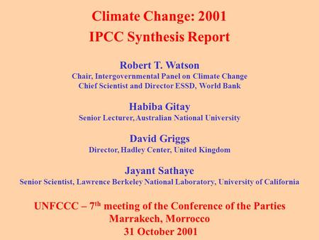 Climate Change: 2001 IPCC Synthesis Report Robert T. Watson Chair, Intergovernmental Panel on Climate Change Chief Scientist and Director ESSD, World Bank.