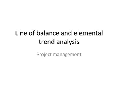Line of balance and elemental trend analysis Project management.