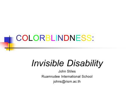 COLORBLINDNESS:COLORBLINDNESS: Invisible Disability John Stiles Ruamrudee International School