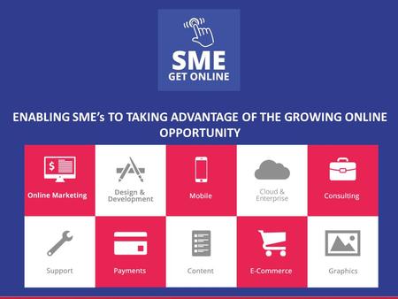 ENABLING SME’s TO TAKING ADVANTAGE OF THE GROWING ONLINE OPPORTUNITY.