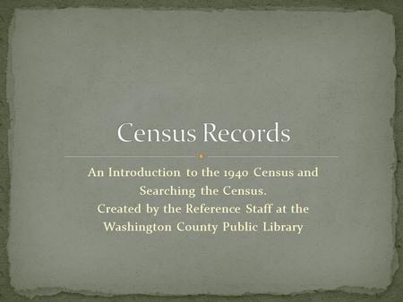 An Introduction to the 1940 Census and Searching the Census. Created by the Reference Staff at the Washington County Public Library.