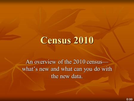 Census 2010 An overview of the 2010 census— what’s new and what can you do with the new data. 0:00.