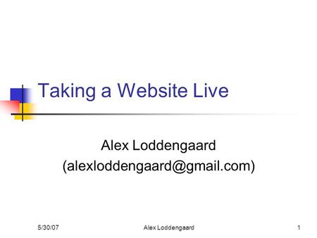 5/30/07Alex Loddengaard1 Taking a Website Live Alex Loddengaard