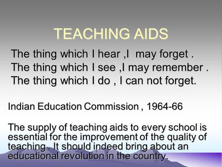 TEACHING AIDS The thing which I hear,I may forget. The thing which I hear,I may forget. The thing which I see,I may remember. The thing which I see,I may.