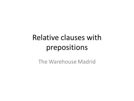 Relative clauses with prepositions The Warehouse Madrid.