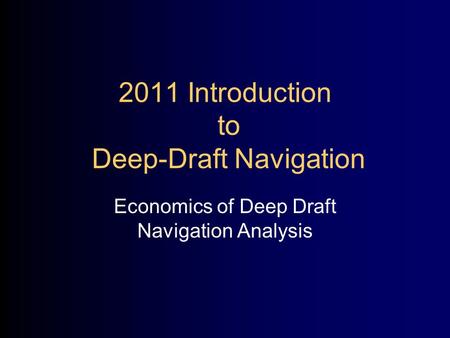 2011 Introduction to Deep-Draft Navigation Economics of Deep Draft Navigation Analysis.