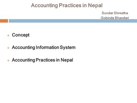 Accounting Practices in Nepal Sundar Shrestha Gobinda Bhandari  Concept  Accounting Information System  Accounting Practices in Nepal.