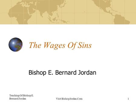 Teaching Of Bishop E. Bernard JordanVisit BishopJordan.Com1 The Wages Of Sins Bishop E. Bernard Jordan.