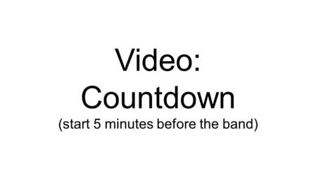 Countdown (start 5 minutes before the band)