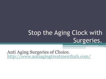 Stop the Aging Clock with Surgeries. Anti Aging Surgeries of Choice.