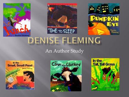 An Author Study.  Denise Campbell Fleming was born January 31, 1950 in Toledo, Ohio to Frank, a realtor, and Inez, a homemaker.  Every week she would.