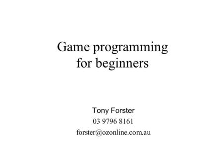 Game programming for beginners Tony Forster 03 9796 8161