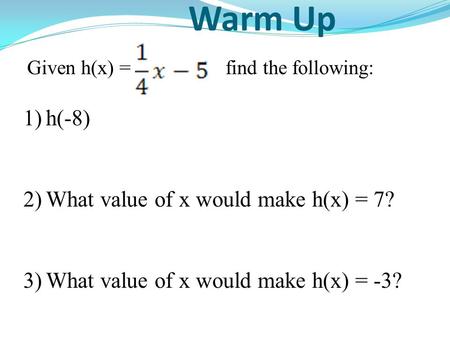 Warm Up h(-8) What value of x would make h(x) = 7?