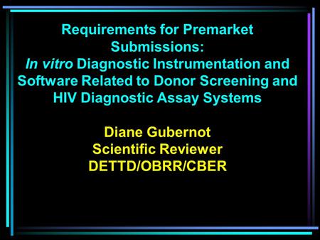 Requirements for Premarket Submissions: In vitro Diagnostic Instrumentation and Software Related to Donor Screening and HIV Diagnostic Assay Systems Diane.