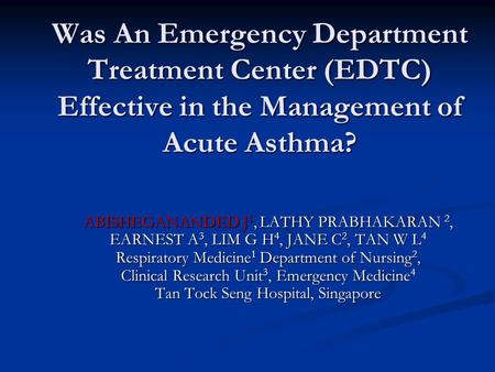 Was An Emergency Department Treatment Center (EDTC) Effective in the Management of Acute Asthma? ABISHEGANANDED J 1, LATHY PRABHAKARAN 2, EARNEST A 3,