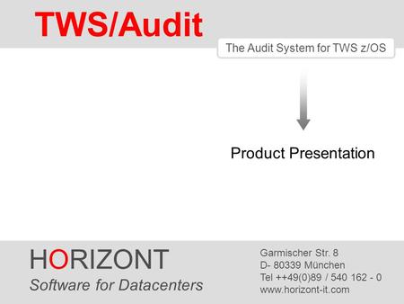 HORIZONT 1 TWS/Audit The Audit System for TWS z/OS HORIZONT Software for Datacenters Garmischer Str. 8 D- 80339 München Tel ++49(0)89 / 540 162 - 0 www.horizont-it.com.